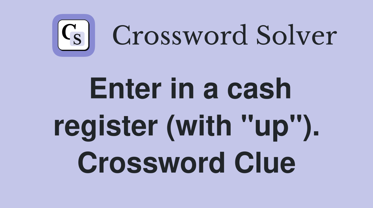 Enter in a cash register (with "up"). Crossword Clue