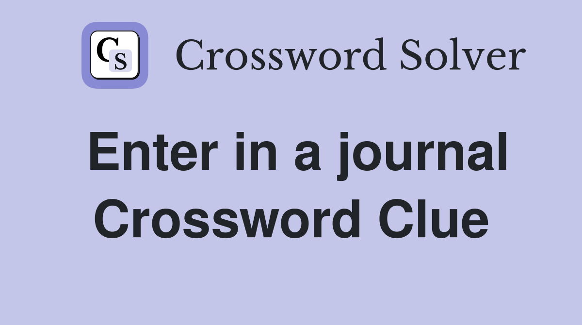 Enter in a journal Crossword Clue