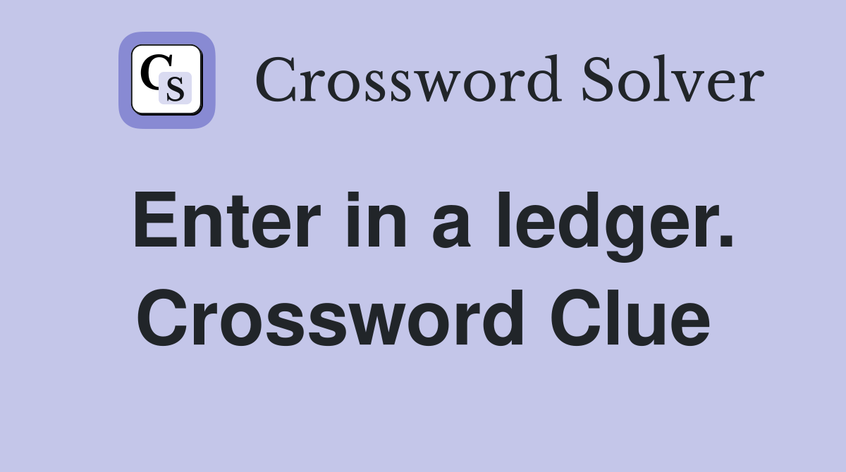 Enter in a ledger. Crossword Clue