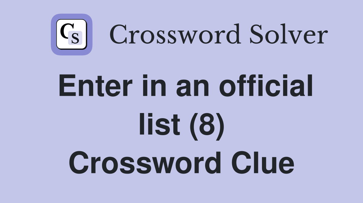 Enter in an official list (8) Crossword Clue