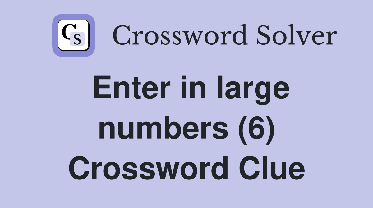 Enter in large numbers (6) Crossword Clue