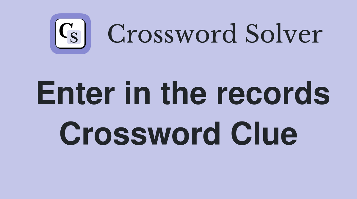 Enter in the records Crossword Clue