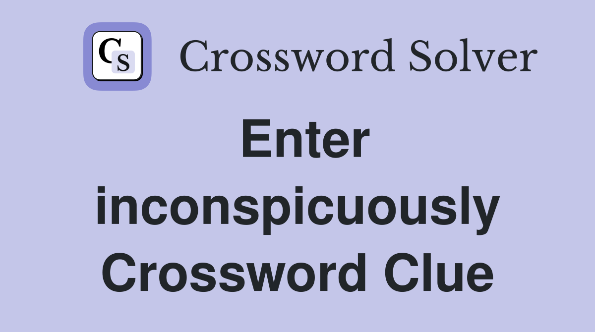 Enter inconspicuously Crossword Clue