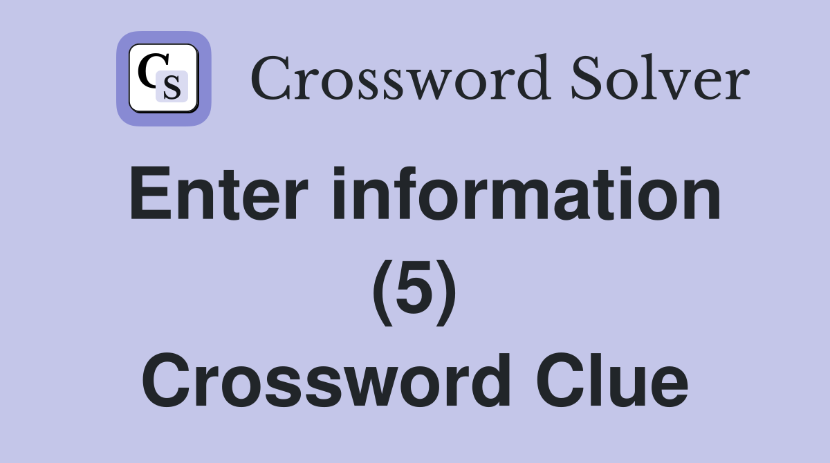 Enter information (5) Crossword Clue