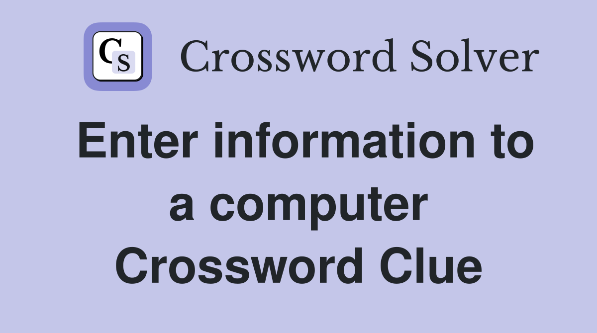Enter information to a computer Crossword Clue