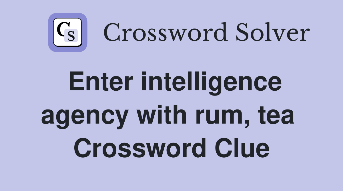 Enter intelligence agency with rum, tea  Crossword Clue