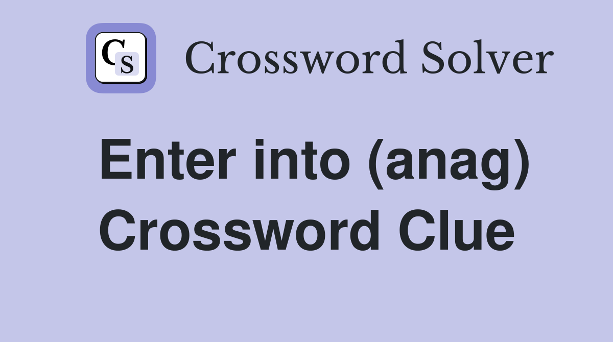 Enter into (anag) Crossword Clue