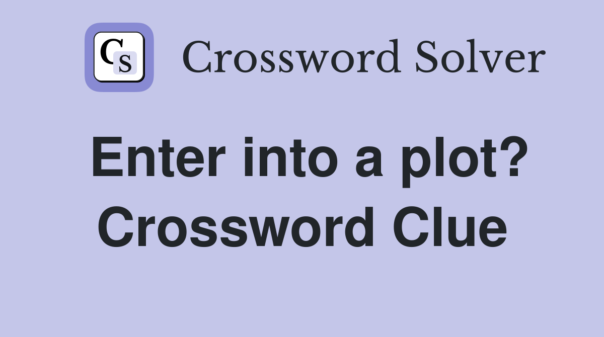 Enter into a plot? Crossword Clue