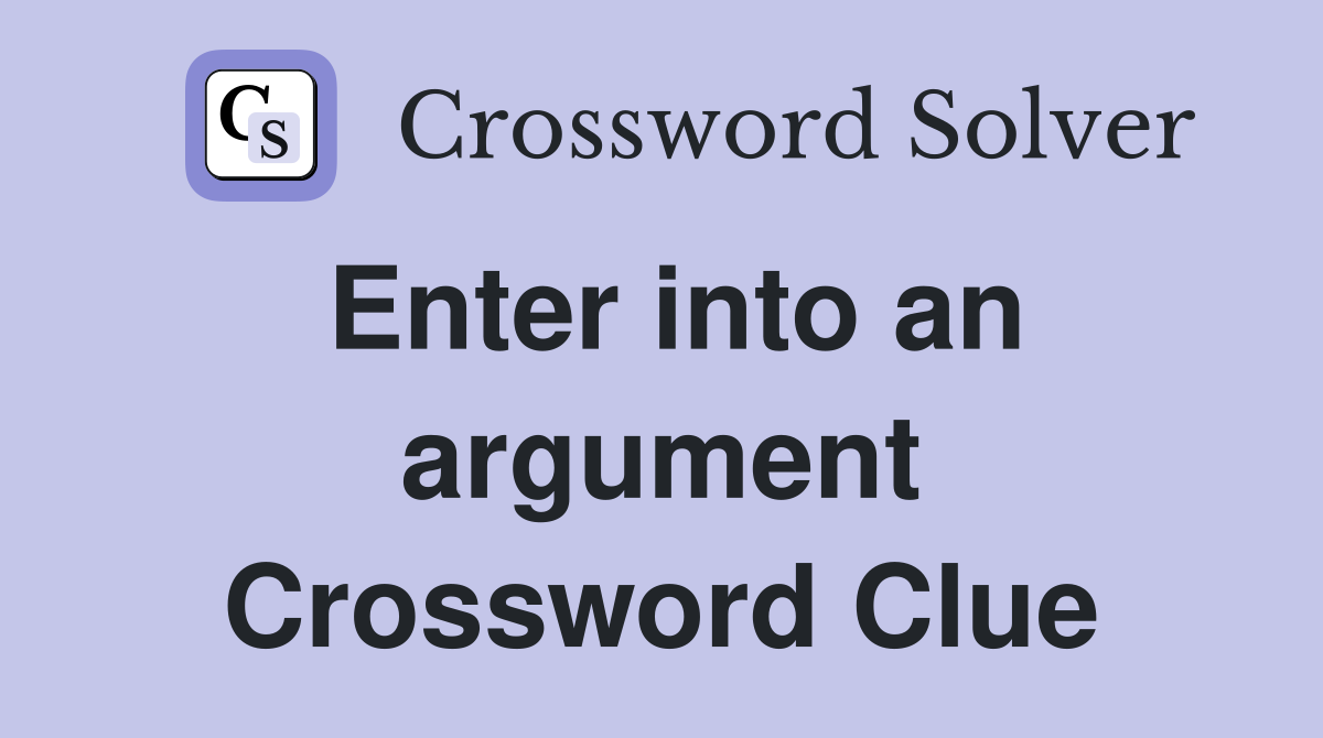 Enter into an argument Crossword Clue