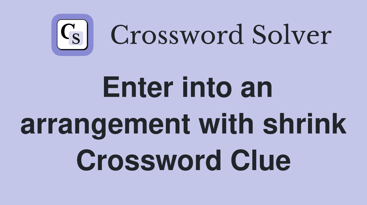 Enter into an arrangement with shrink Crossword Clue