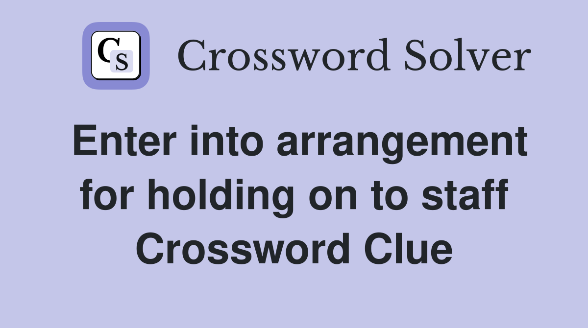 Enter into arrangement for holding on to staff Crossword Clue