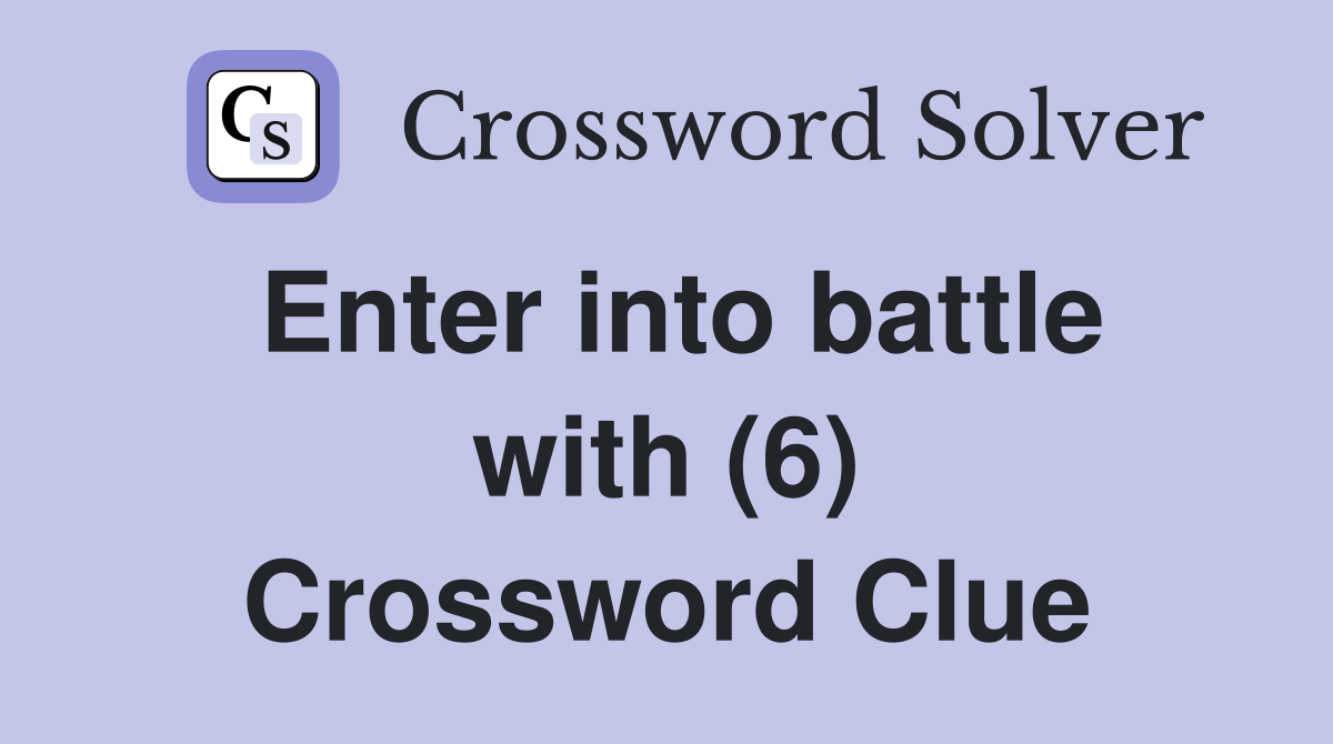 Enter into battle with (6) Crossword Clue