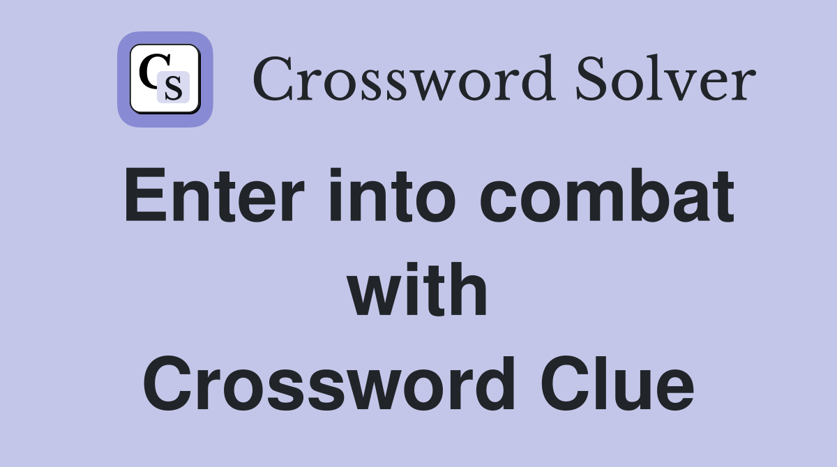 Enter into combat with Crossword Clue