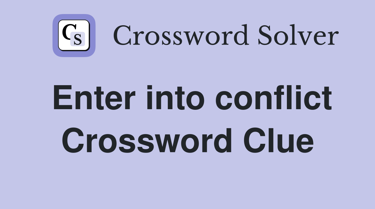 Enter into conflict Crossword Clue