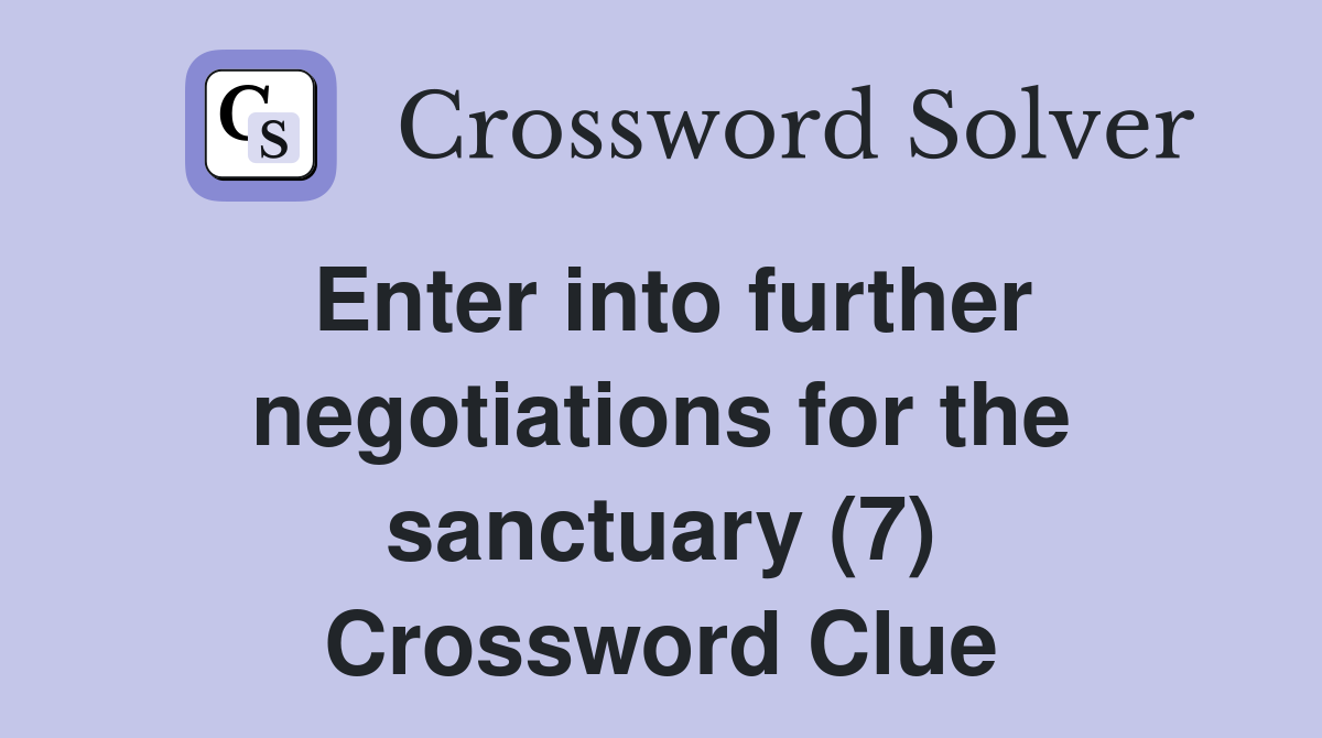 Enter into further negotiations for the sanctuary (7) Crossword Clue