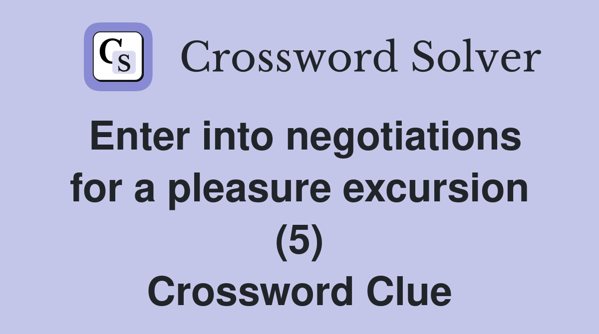 Enter into negotiations for a pleasure excursion (5) Crossword Clue