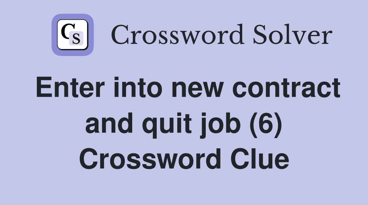 Enter into new contract and quit job (6) Crossword Clue