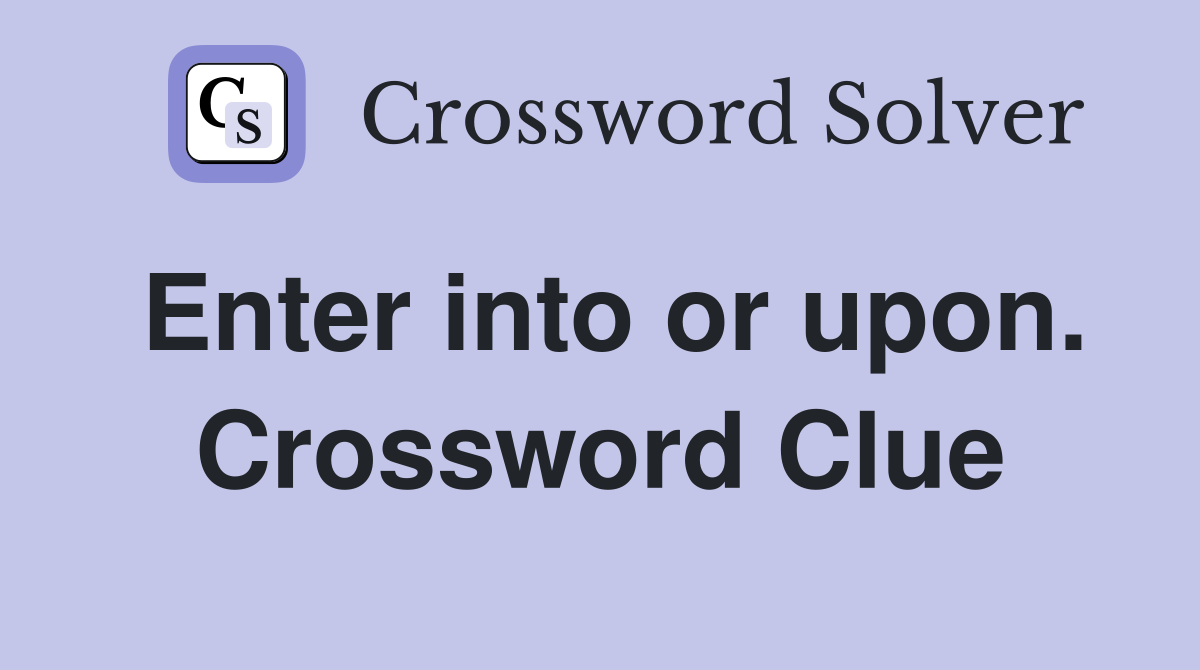 Enter into or upon. Crossword Clue