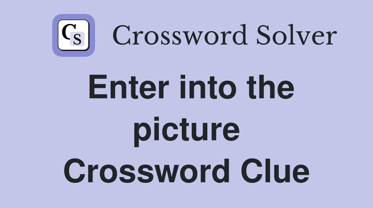 Enter into the picture Crossword Clue