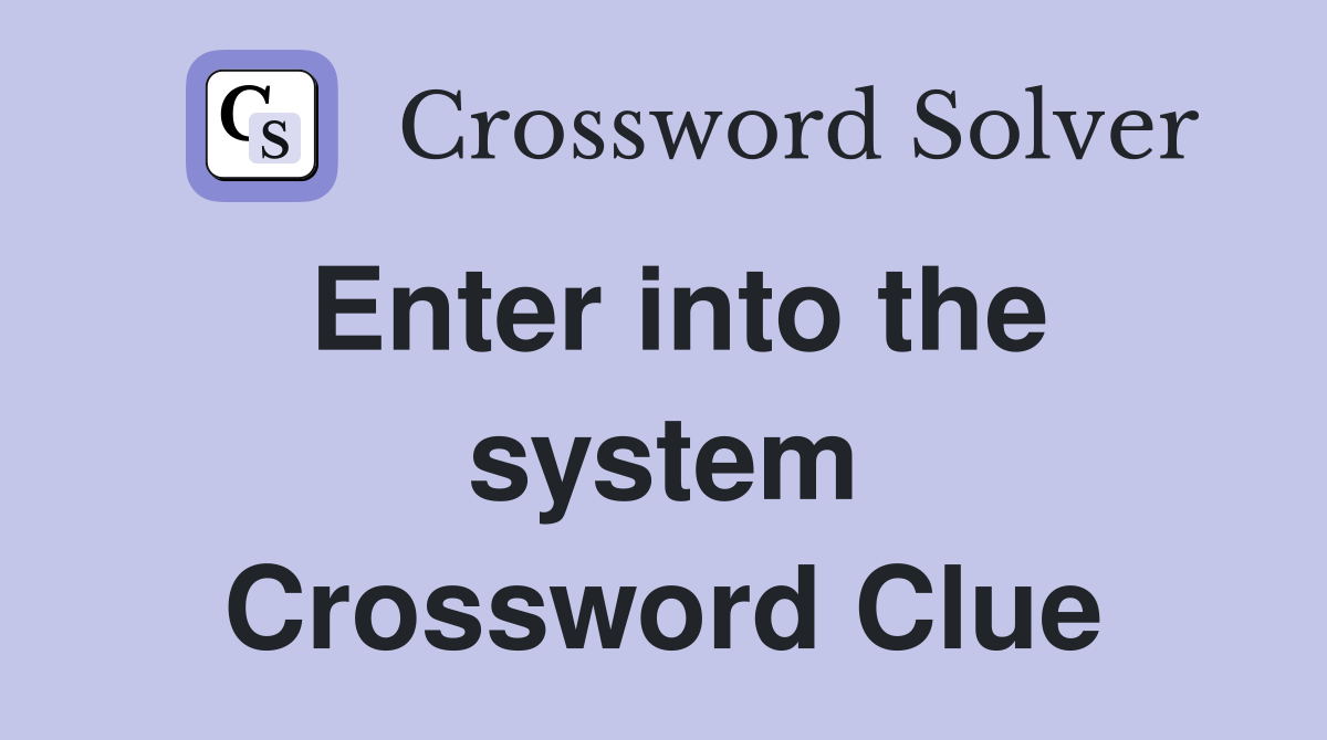 Enter into the system Crossword Clue