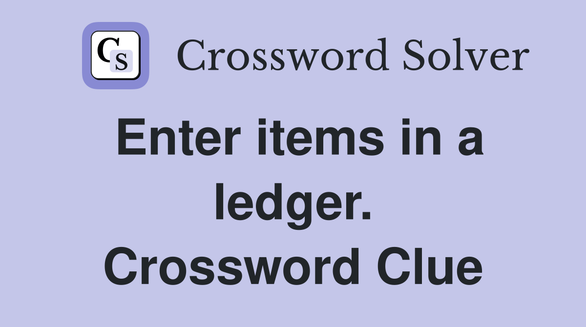 Enter items in a ledger. Crossword Clue