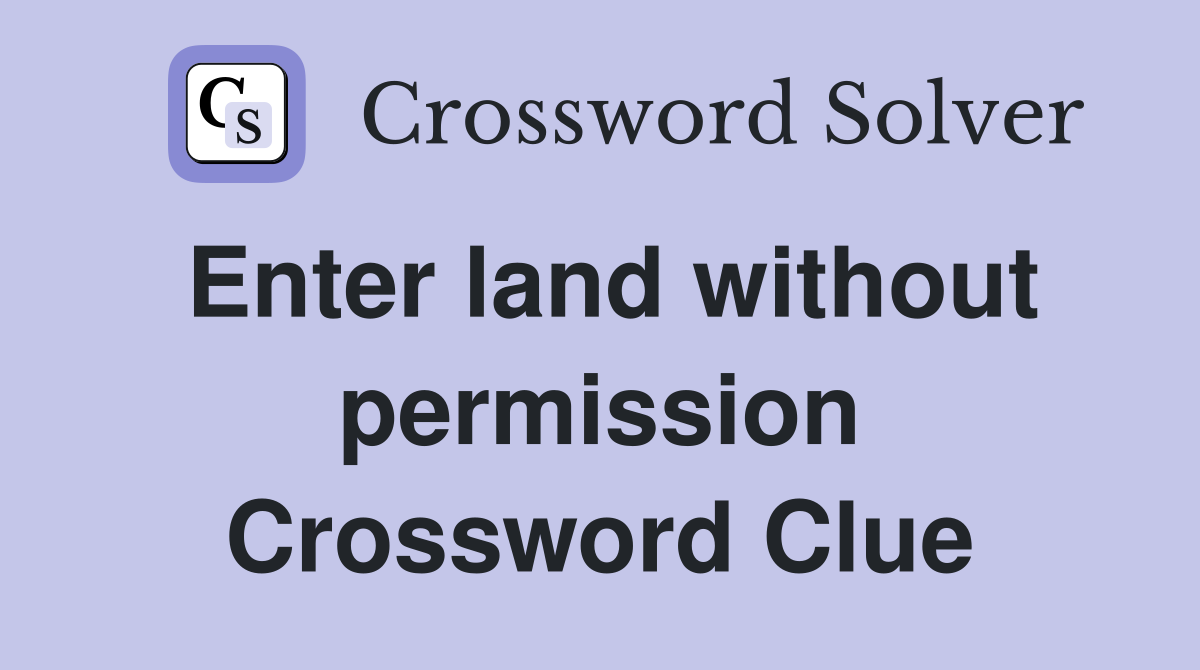 Enter land without permission Crossword Clue