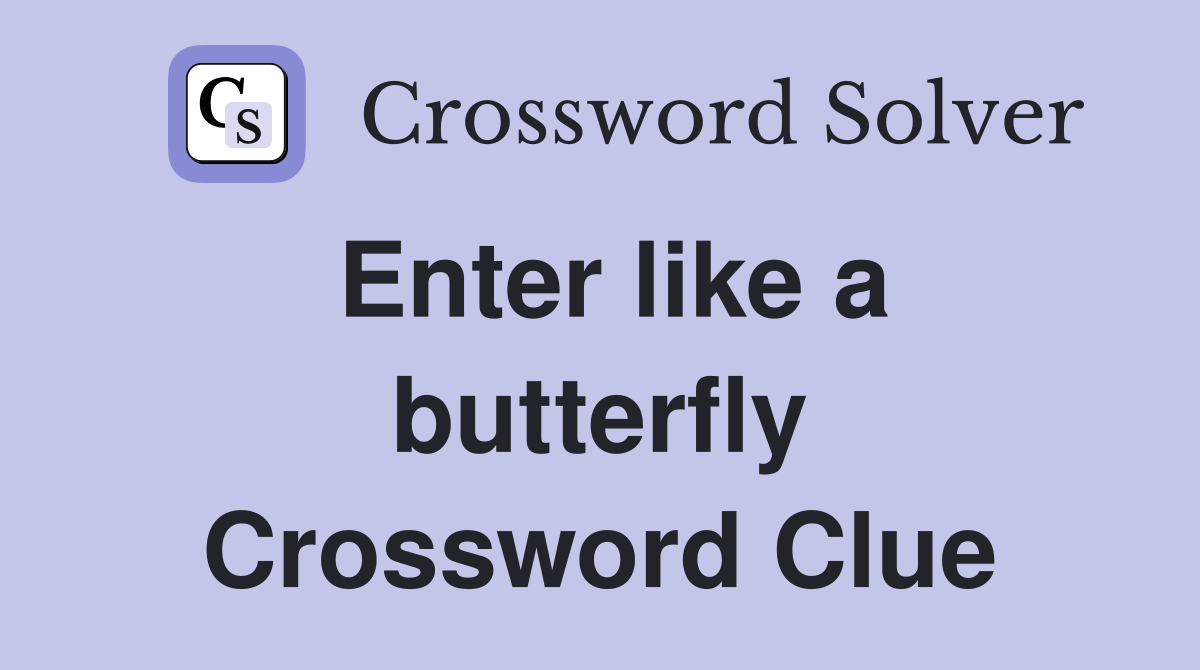 Enter like a butterfly Crossword Clue