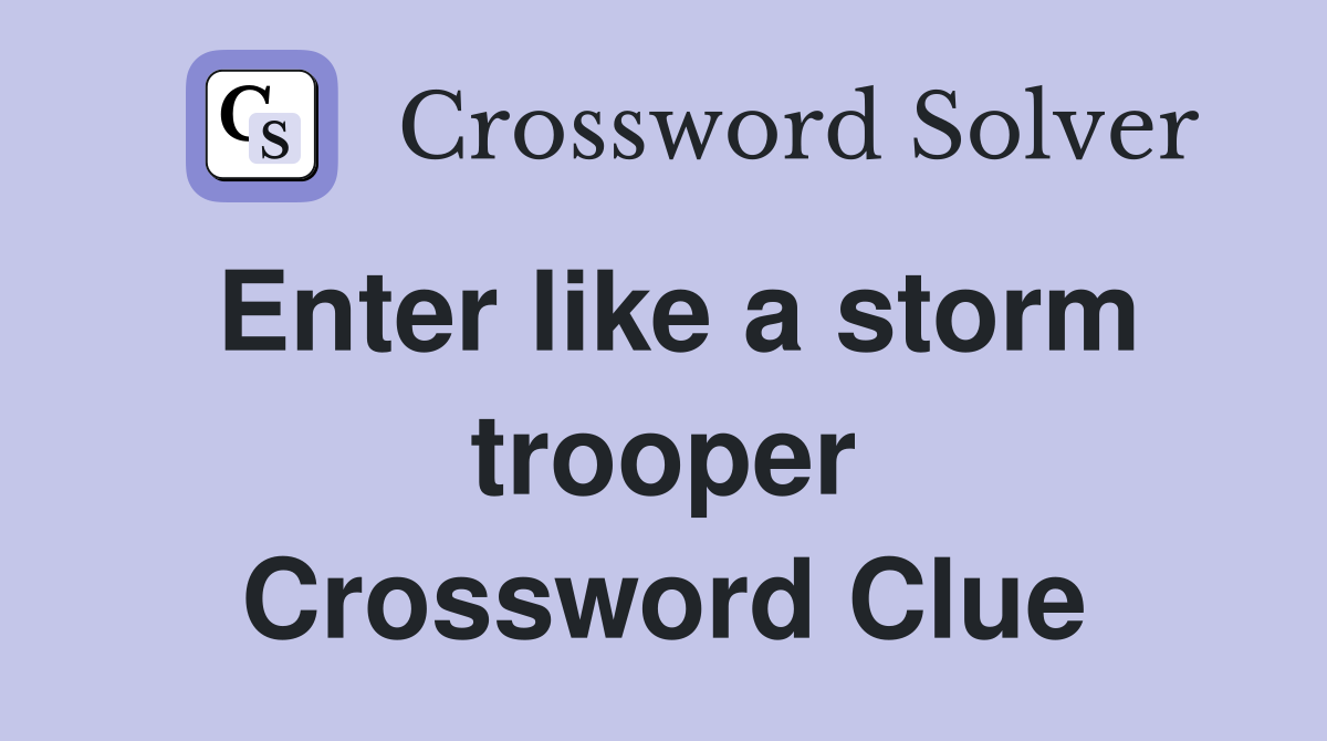 Enter like a storm trooper Crossword Clue