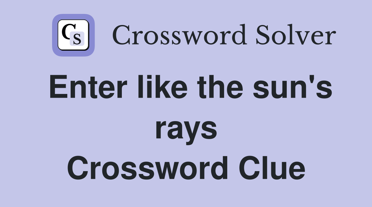 Enter like the sun's rays Crossword Clue