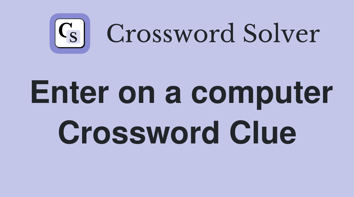 Enter on a computer Crossword Clue