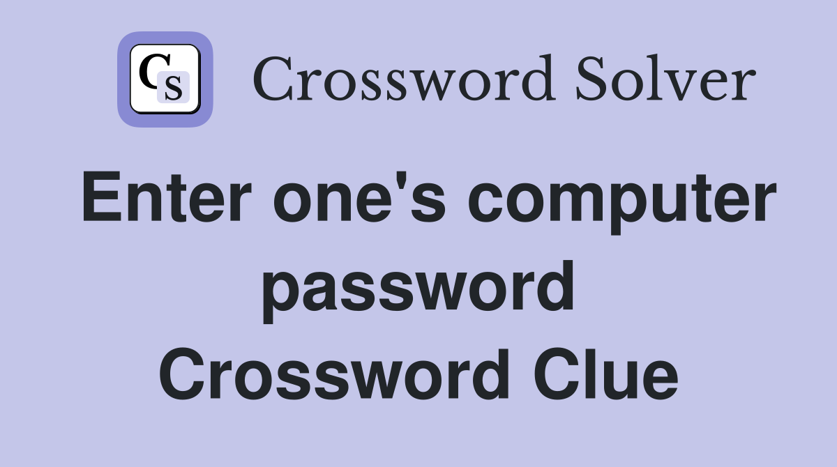 Enter one's computer password Crossword Clue
