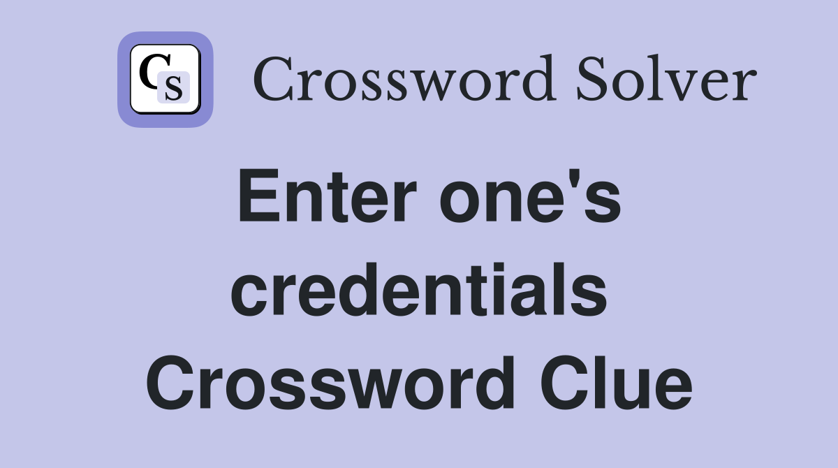 Enter one's credentials Crossword Clue