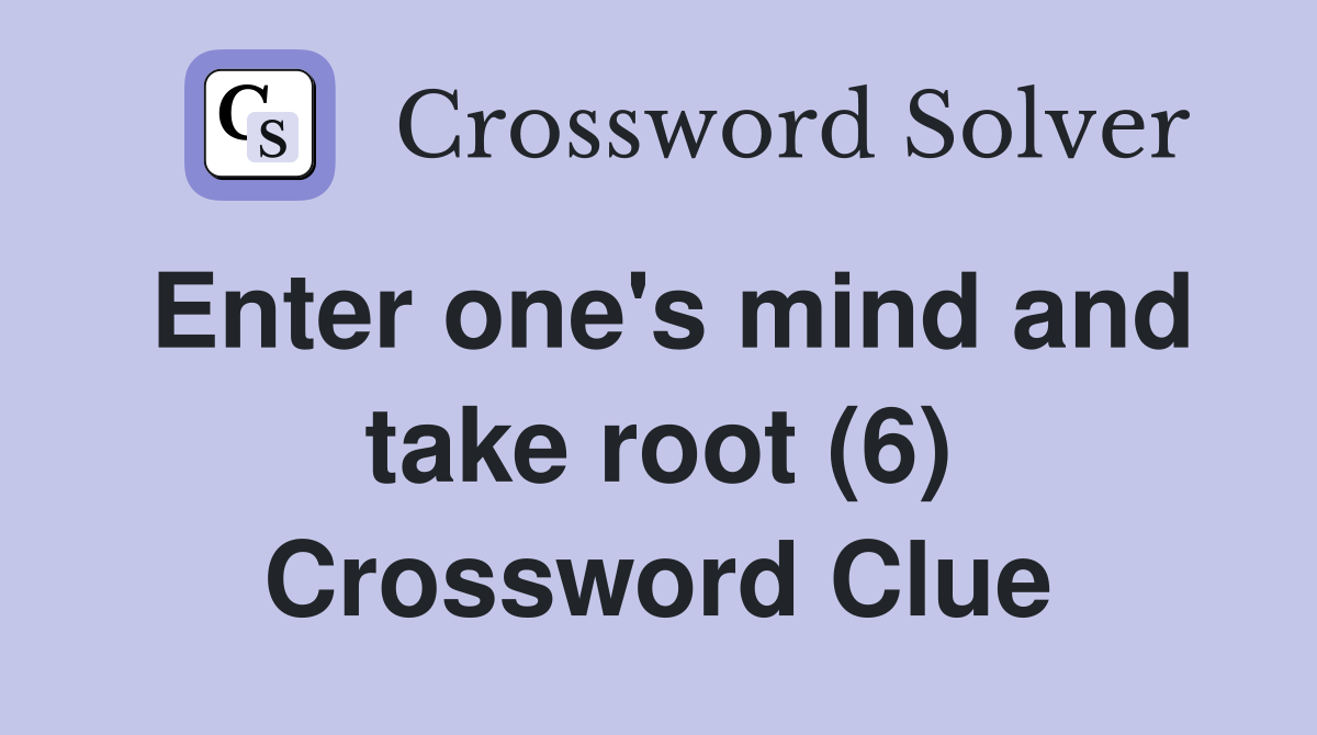 Enter one's mind and take root (6) Crossword Clue