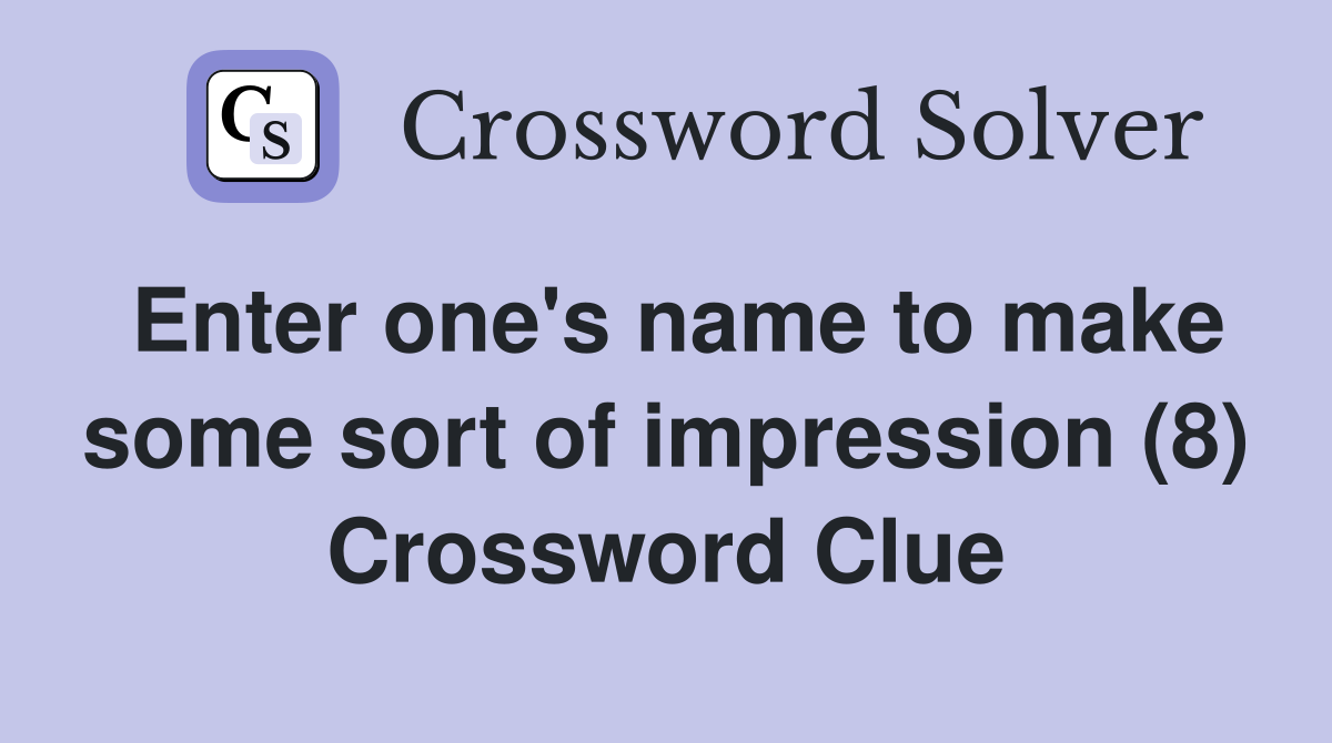 Enter one's name to make some sort of impression (8) Crossword Clue