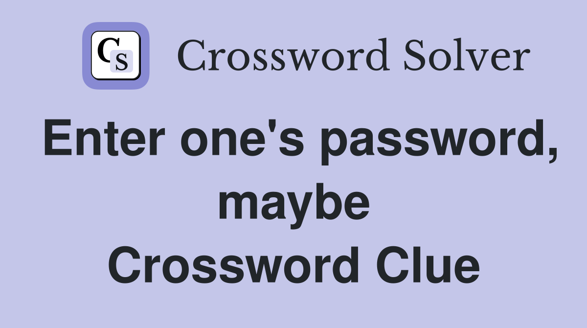 Enter one's password, maybe Crossword Clue