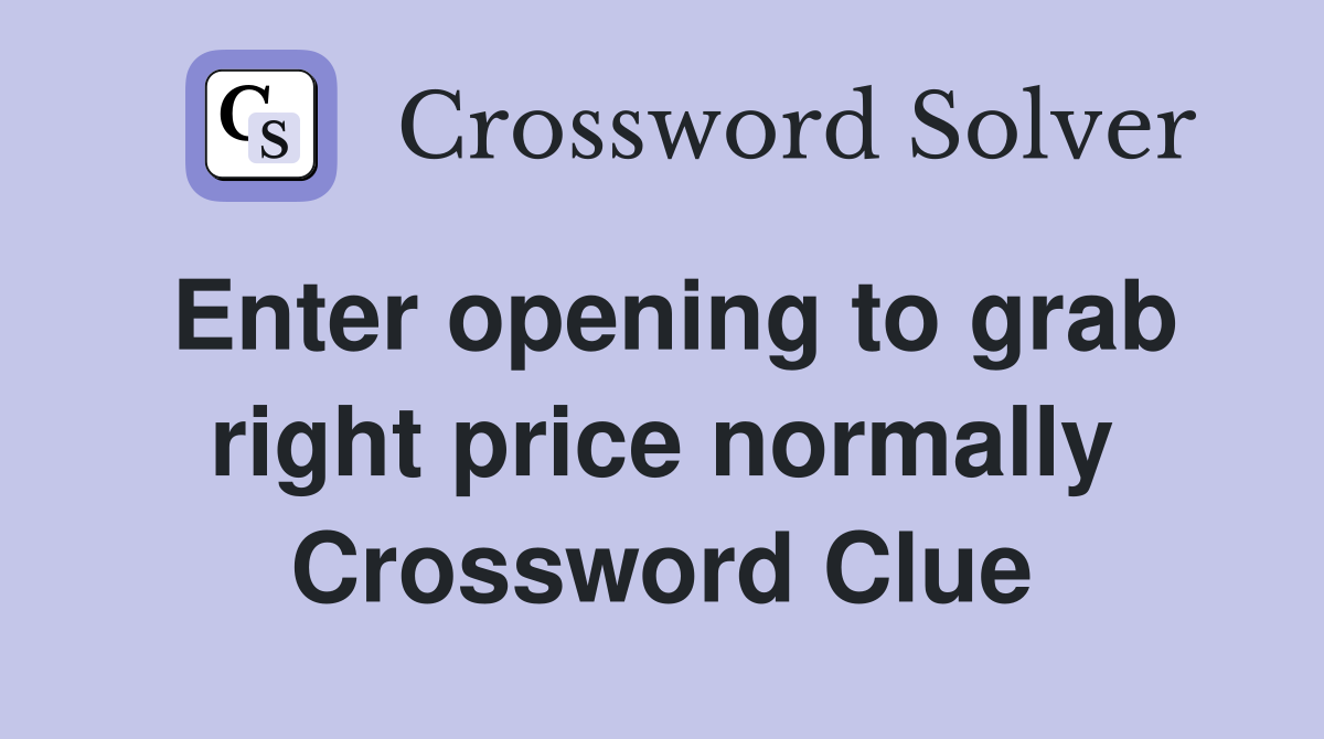 Enter opening to grab right price normally Crossword Clue