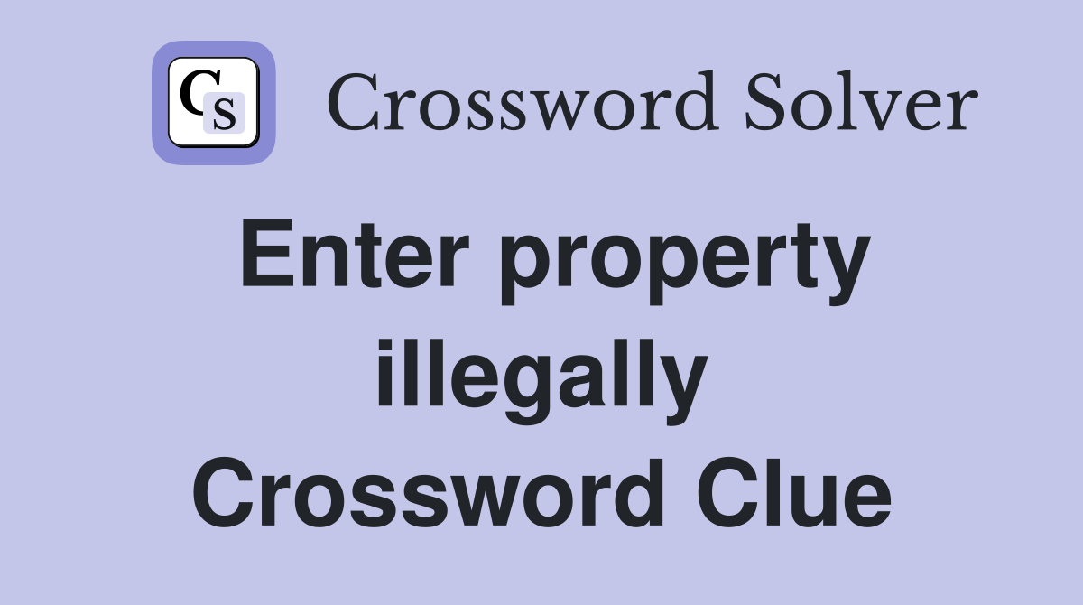 Enter property illegally Crossword Clue