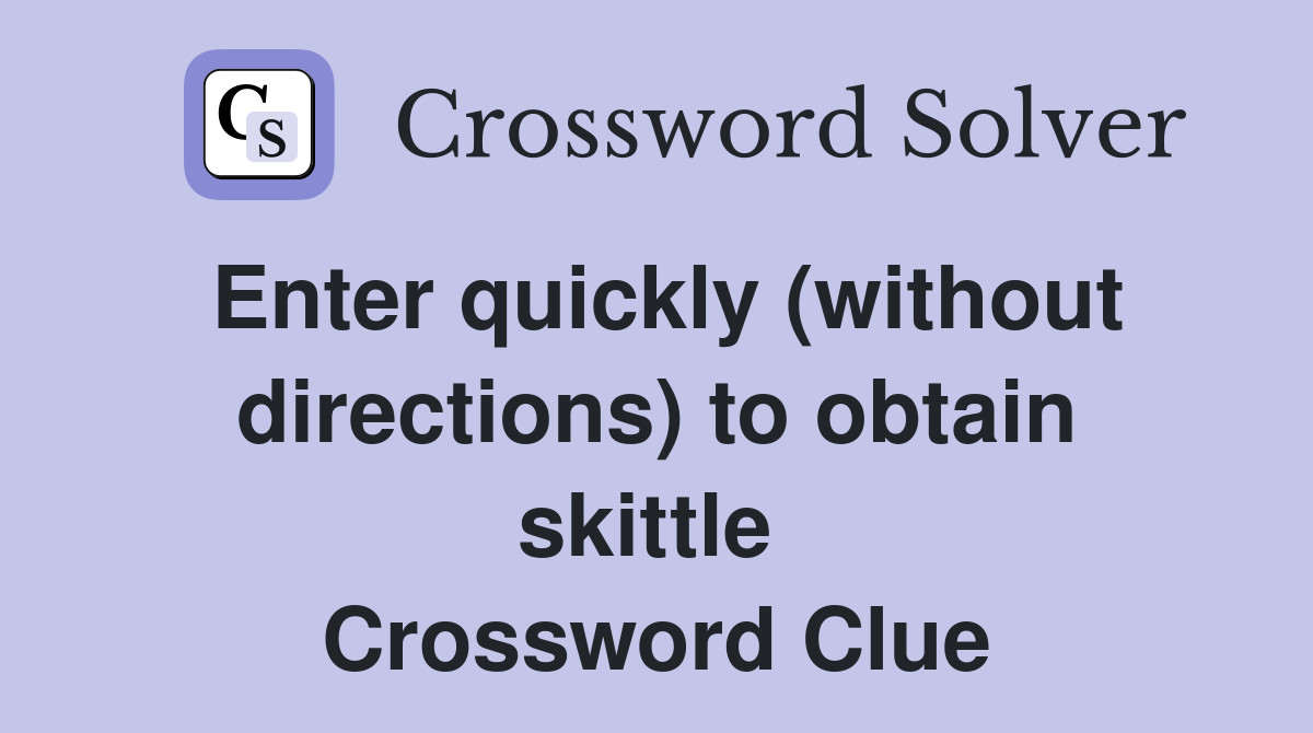 Enter quickly (without directions) to obtain skittle  Crossword Clue