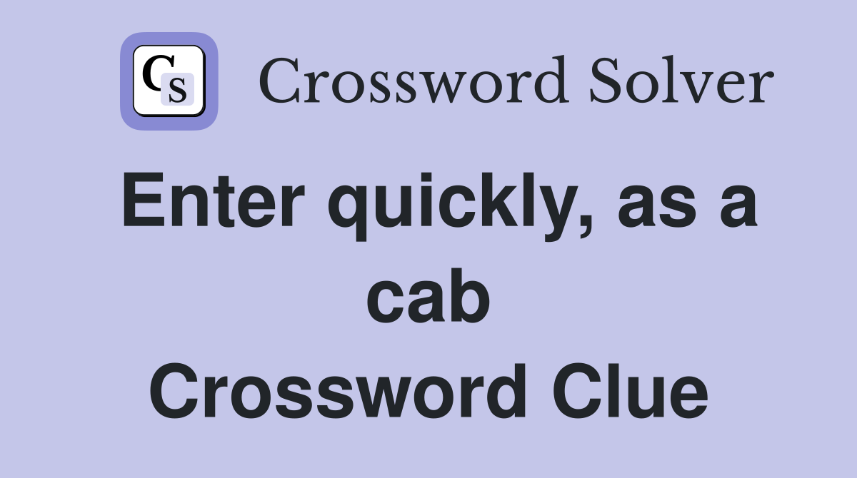 Enter quickly, as a cab Crossword Clue