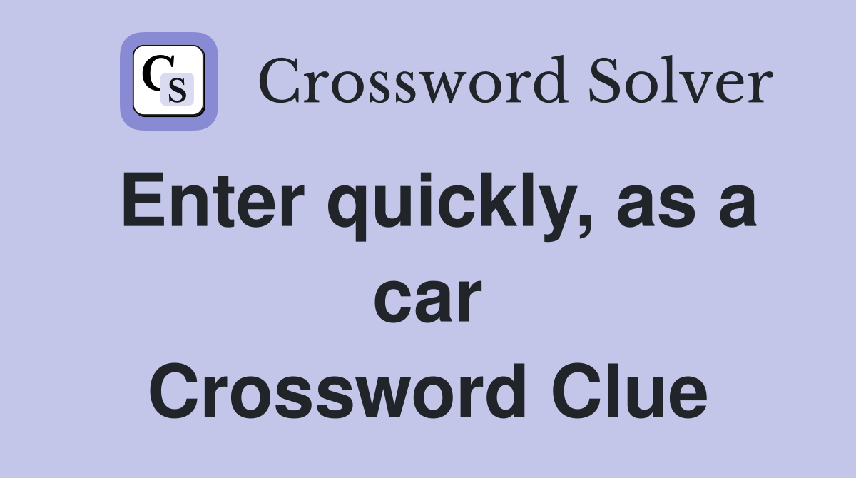 Enter quickly, as a car Crossword Clue