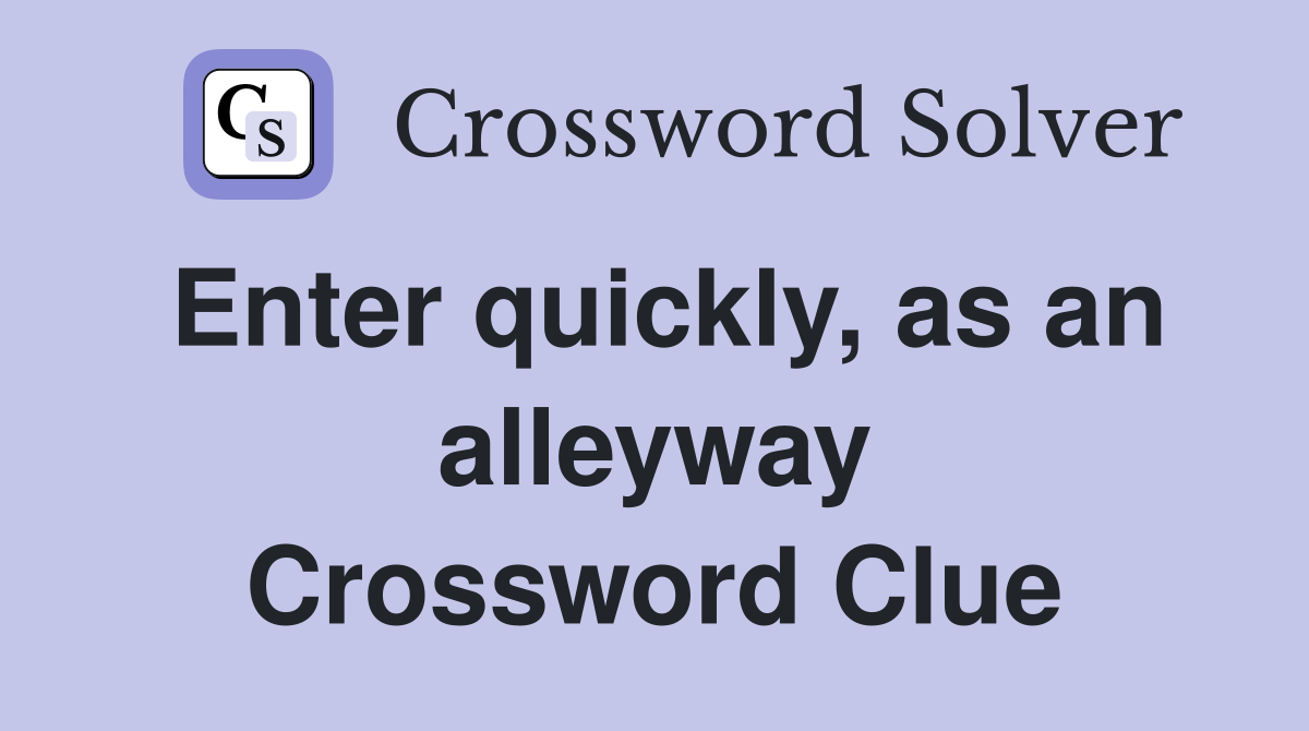 Enter quickly, as an alleyway Crossword Clue