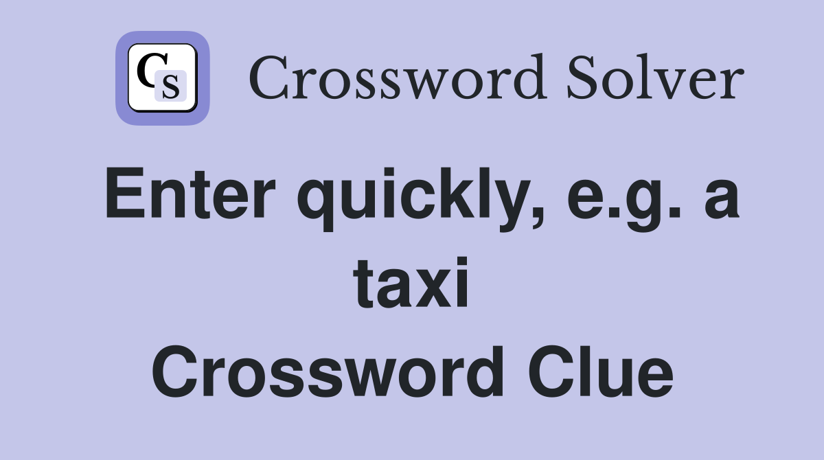 Enter quickly, e.g. a taxi Crossword Clue