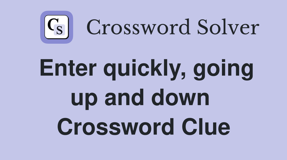 Enter quickly, going up and down  Crossword Clue
