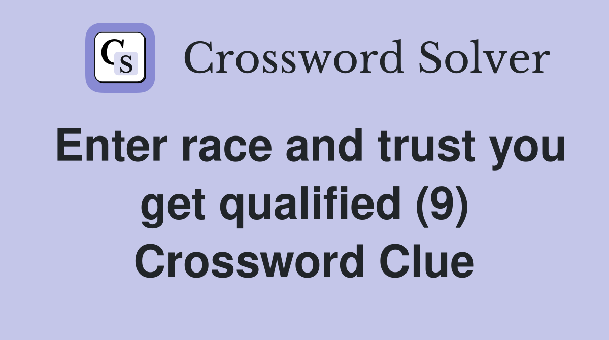 Enter race and trust you get qualified (9) Crossword Clue