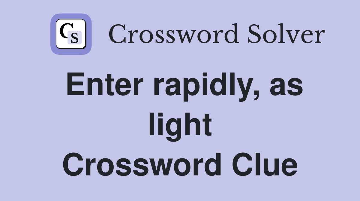Enter rapidly, as light Crossword Clue