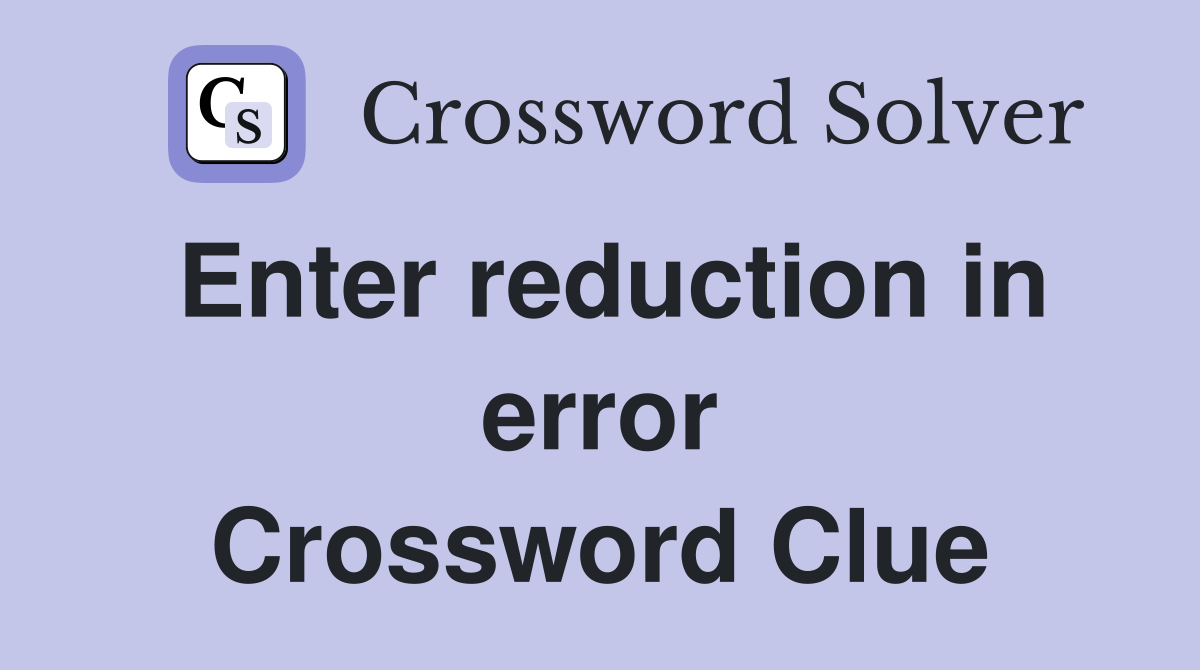 Enter reduction in error Crossword Clue