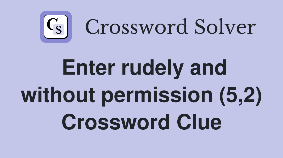 Enter rudely and without permission (5,2) Crossword Clue