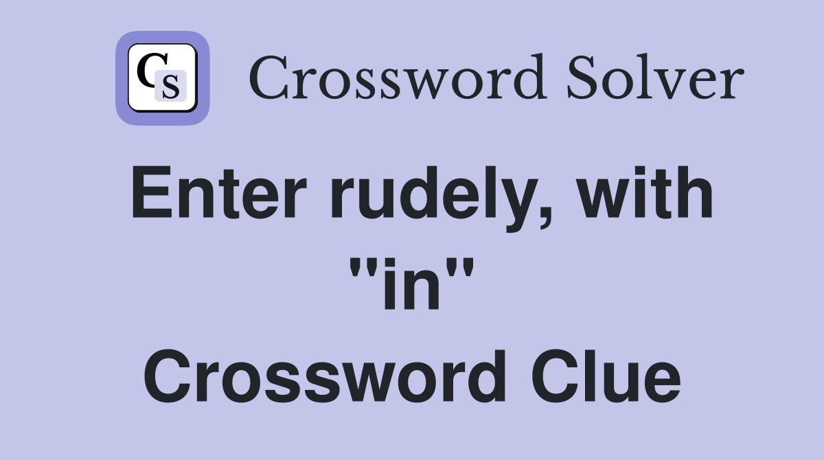 Enter rudely, with "in" Crossword Clue