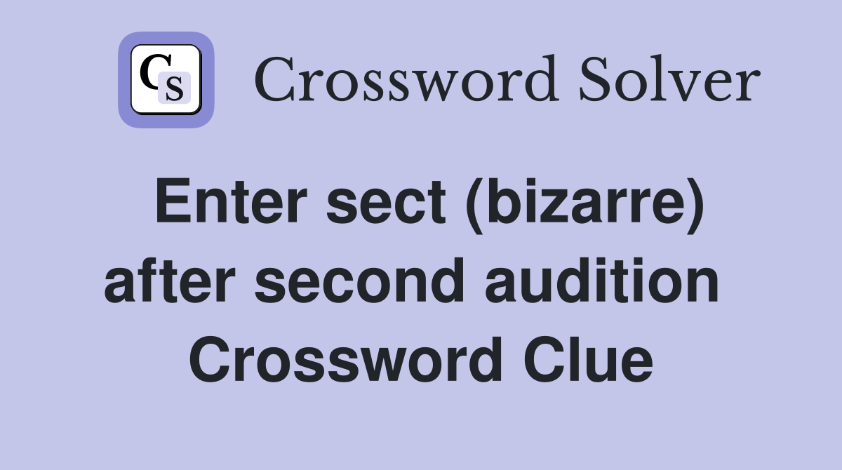 Enter sect (bizarre) after second audition  Crossword Clue