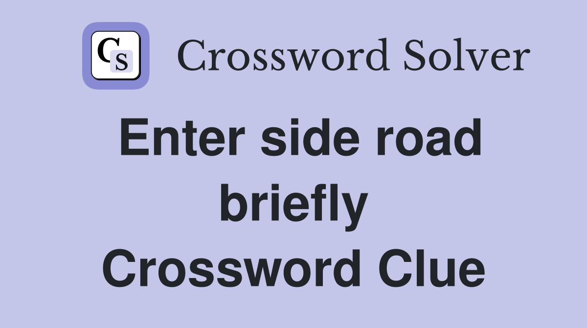 Enter side road briefly Crossword Clue